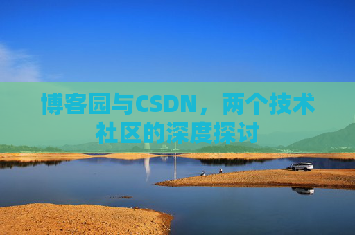 博客园与CSDN，两个技术社区的深度探讨